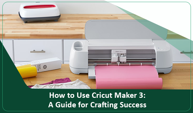 How to Use Cricut Maker 3: A Guide for Crafting Success